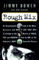 Rough mix : an unapologetic look at the music business and how it got that way : a lifetime in the world of rock, pop, and country, as told by one of the industry's most powerful players /