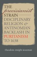 The precisianist strain : disciplinary religion & antinomian backlash in Puritanism to 1638 /