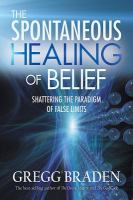 The spontaneous healing of belief : shattering the paradigm of false limits /