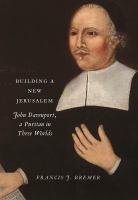 Building a new Jerusalem : John Davenport, a Puritan in three worlds /