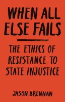 When all else fails : the ethics of resistance to state injustice /
