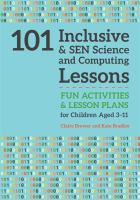 101 inclusive & SEN science & computing lessons : fun activities & lesson plans for children aged 3-11 /