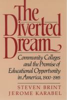 The diverted dream : community colleges and the promise of educational opportunity in America, 1900-1985 /