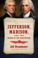 Jefferson, Madison, and the Making of the Constitution