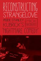 Reconstructing Strangelove : inside Stanely Kubrick's 'nightmare comedy' /