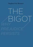 The bigot : why prejudice persists /