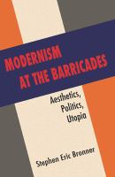 Modernism at the barricades : aesthetics, politics, Utopia /