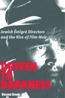 Driven to darkness Jewish émigré directors and the rise of film noir /