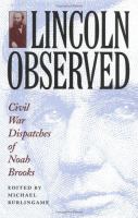 Lincoln observed : Civil War dispatches of Noah Brooks /