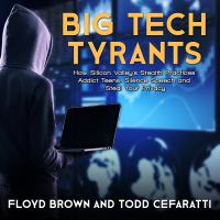 Big tech tyrants : how Silicon vValley's stealth practices addict teens, silence speech and steal your privacy /
