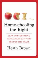 Homeschooling the right : how conservative education activism erodes the state /