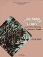 The Spiro Ceremonial Center The Archaeology of Arkansas Valley Caddoan Culture in Eastern Oklahoma, Vols. 1 and 2 /