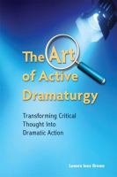 The art of active dramaturgy : transforming critical thought into dramatic action /