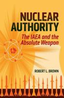 Nuclear authority : the IAEA and the absolute weapon /