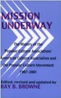 Mission underway : the history of the Popular Culture Association/American Culture Association and the popular culture movement 1967-2001 /