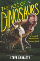 The age of dinosaurs : the rise and fall of the world's most remarkable animals /