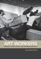 Art workers : radical practice in the Vietnam War era /
