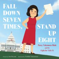 Fall down seven times, stand up eight : Patsy Takemoto Mink and the fight for Title IX /