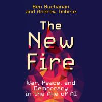 The new fire : war, peace, and democracy in the age of AI /