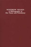 Woodrow Wilson : a bibliography of his times and presidency /