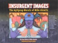 Insurgent images : the agitprop murals of Mike Alewitz /