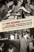 The Three Governors Controversy : Skullduggery, Machinations, and the Decline of Georgia's Progressive Politics.