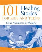 101 healing stories for kids and teens : using metaphors in therapy /