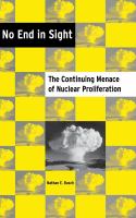 No end in sight : the continuing menace of nuclear proliferation /