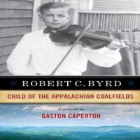 Robert C. Byrd : child of the Appalachian coalfields /