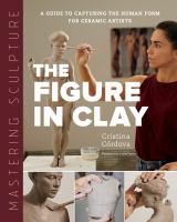 Mastering sculpture : the figure in clay : a guide to capturing the human form for ceramic artists /