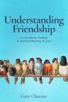 Understanding friendship on the moral, political,and spiritual meaning of love.