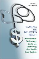 Taming the beloved beast : how medical technology costs are destroying our health care system /