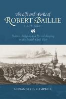 The life and works of Robert Baillie (1602-1662) : politics, religion and record-keeping in the British civil wars /