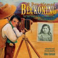 A boy named Beckoning : the true story of Dr. Carlos Montezuma, Native American hero /