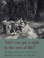 Ain't you got a right to the tree of life? : the people of Johns Island, South Carolina--their faces, their words, and their songs /