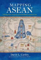 Mapping ASEAN : achieving peace, prosperity, and sustainability in Southeast Asia /