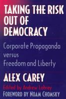 Taking the risk out of democracy : corporate propaganda versus freedom and liberty /