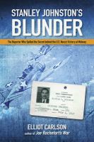 Stanley Johnston's blunder : the reporter who spilled the secret behind the U.S. victory at Midway /