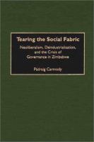 Tearing the social fabric : neoliberalism, deindustrialization, and the crisis of governance in Zimbabwe /