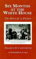 Six months at the White House with Abraham Lincoln : the story of a picture /