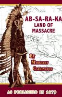 Ab-sa-ra-ka, land of massacre : being the experience of an officer's wife on the plains /