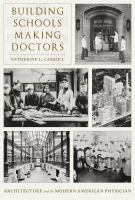 Building schools, making doctors : architecture and the modern American physician /