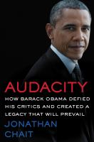 Audacity : how Barack Obama defied his critics and created a legacy that will prevail /