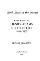 Both sides of the ocean : a biography of Henry Adams, his first life, 1838-1862 /