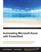 Automating Microsoft Azure with PowerShell : automate Microsoft Azure tasks using Windows PowerShell to take full control of your Microsoft Azure deployments /