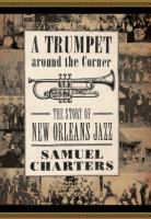 A trumpet around the corner : the story of New Orleans jazz /