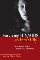 Surviving HIV/AIDS in the Inner City How Resourceful Latinas Beat the Odds /