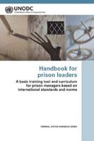 Handbook for prison leaders : a basic training tool and curriculum for prison managers based on international standards and norms /
