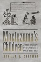 Moctezuma's Children Aztec Royalty under Spanish Rule, 1520-1700 /