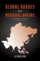Global rogues and regional orders : the multidimensional challenge of North Korea and Iran /